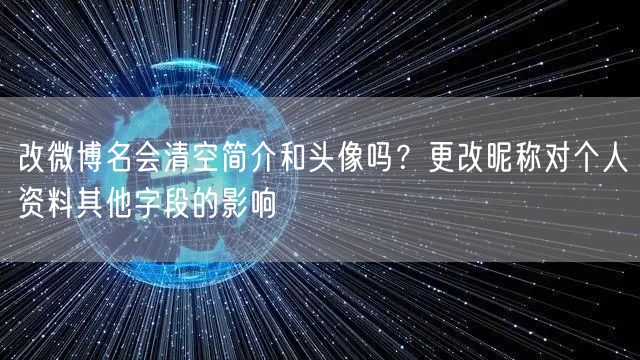 改微博名会清空简介和头像吗？更改昵称对个人资料其他字段的影响
