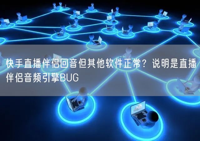 快手直播伴侣回音但其他软件正常？说明是直播伴侣音频引擎BUG