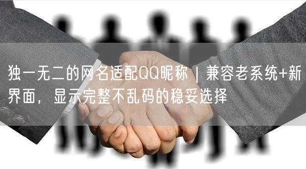 独一无二的网名适配QQ昵称｜兼容老系统+新界面，显示完整不乱码的稳妥选择