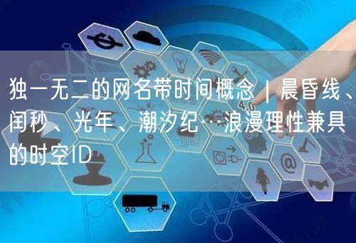 独一无二的网名带时间概念｜晨昏线、闰秒、光年、潮汐纪…浪漫理性兼具的时空ID
