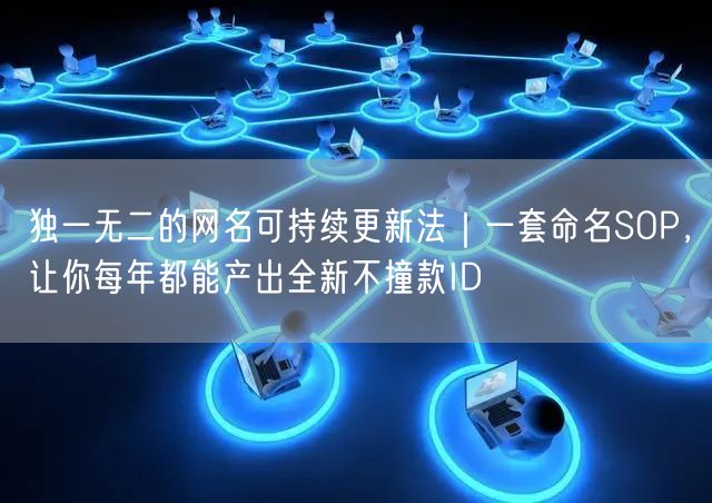 独一无二的网名可持续更新法｜一套命名SOP，让你每年都能产出全新不撞款ID