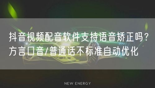 抖音视频配音软件支持语音矫正吗？方言口音/普通话不标准自动优化