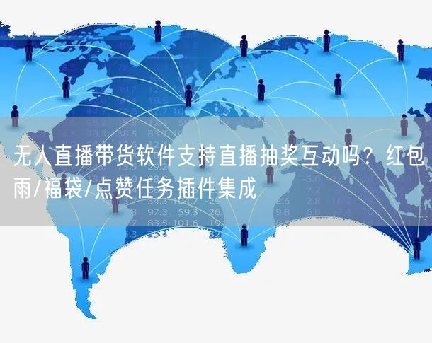 无人直播带货软件支持直播抽奖互动吗？红包雨/福袋/点赞任务插件集成