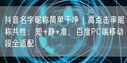 抖音名字昵称简单干净｜高点击率昵称共性：短+静+准，百度PC端移动段全适配