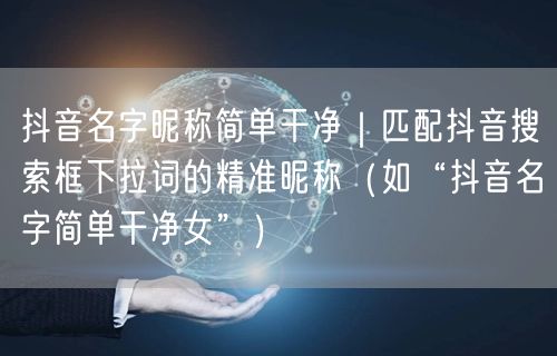 抖音名字昵称简单干净｜匹配抖音搜索框下拉词的精准昵称（如“抖音名字简单干净女”）