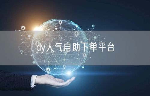 dy人气自助下单平台