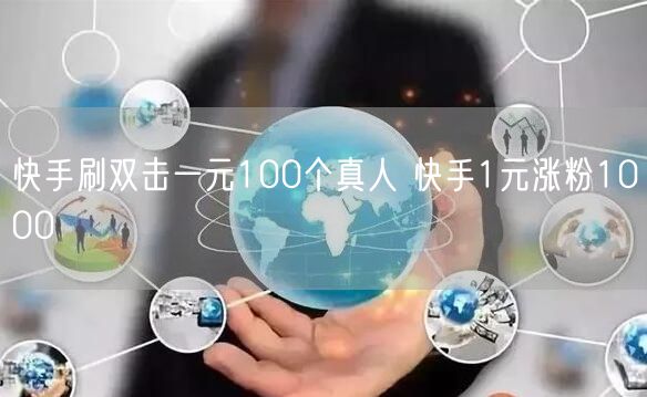 快手刷双击一元100个真人 快手1元涨粉1000