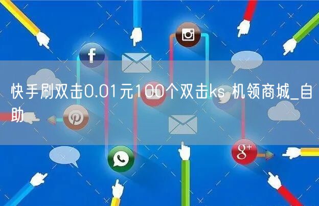 快手刷双击0.01元100个双击ks 机领商城_自助
