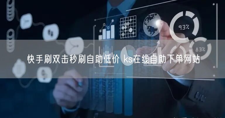 快手刷双击秒刷自助低价 ks在线自助下单网站