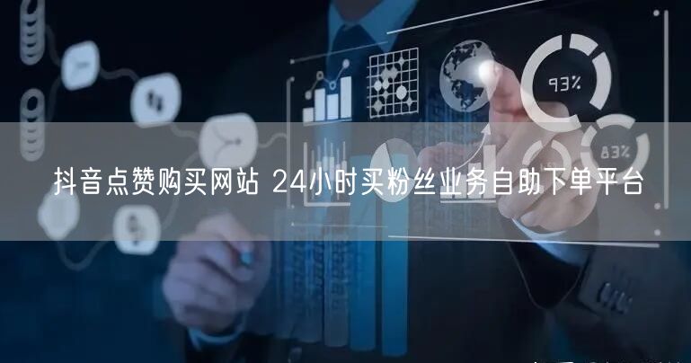 抖音点赞购买网站 24小时买粉丝业务自助下单平台