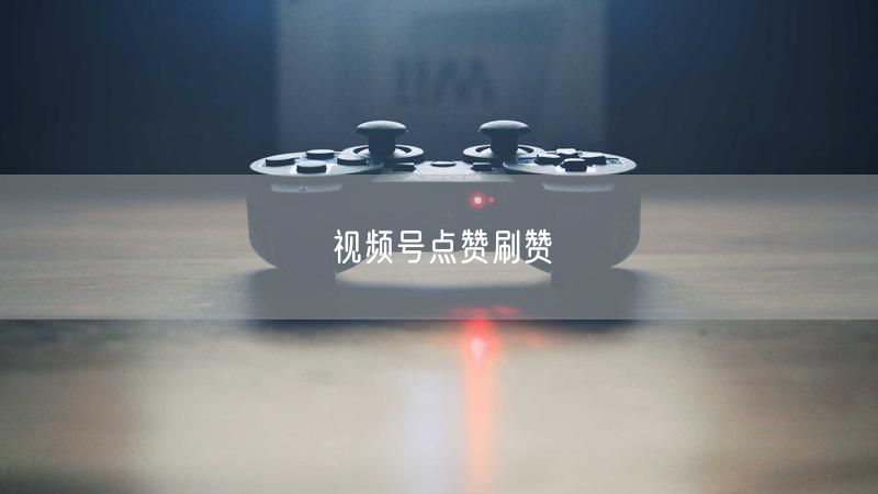 视频号点赞刷赞
