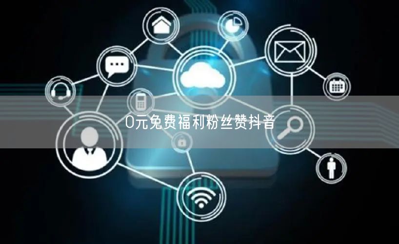 0元免费福利粉丝赞抖音
