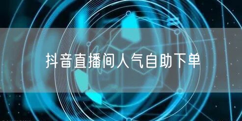 抖音直播间人气自助下单