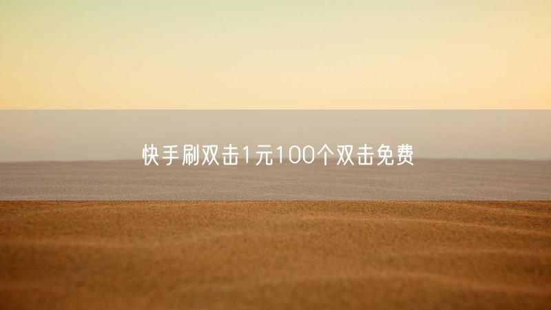 快手刷双击1元100个双击免费