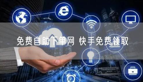 免费自助下单网 快手免费领取