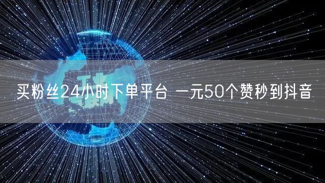 买粉丝24小时下单平台 一元50个赞秒到抖音