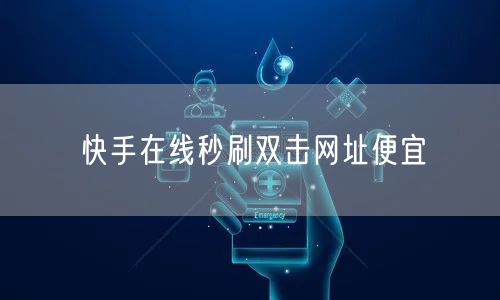 快手在线秒刷双击网址便宜