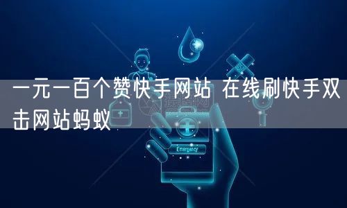 一元一百个赞快手网站 在线刷快手双击网站蚂蚁