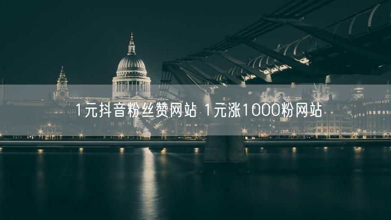 1元抖音粉丝赞网站 1元涨1000粉网站