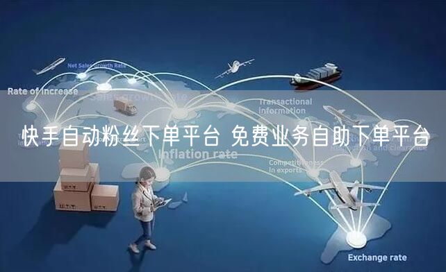 快手自动粉丝下单平台 免费业务自助下单平台