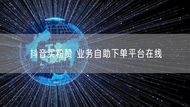 抖音买粉赞 业务自助下单平台在线