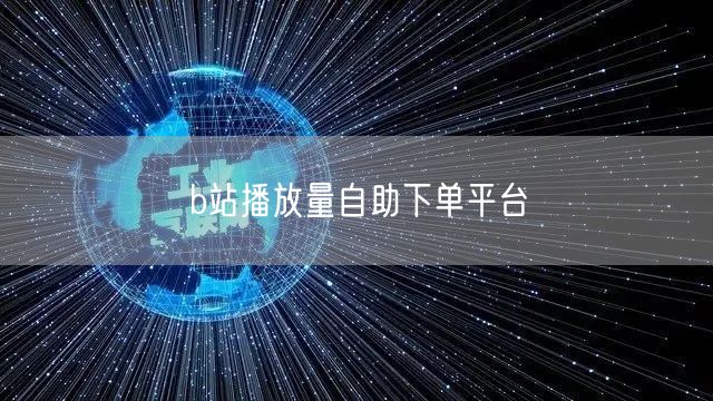 b站播放量自助下单平台