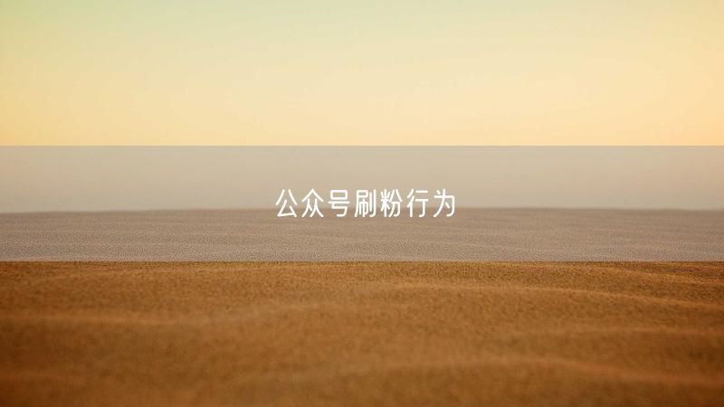 公众号刷粉行为