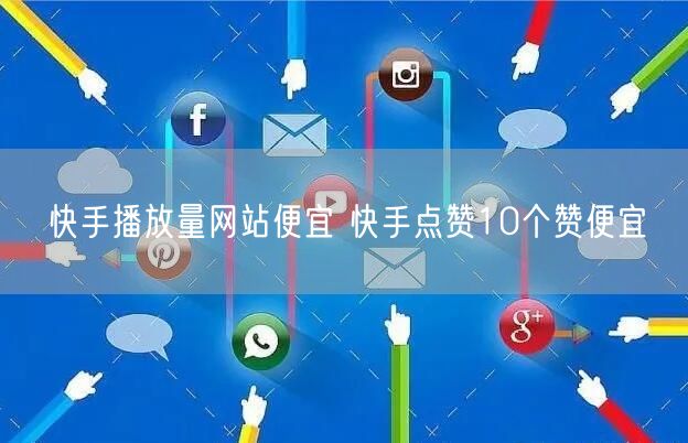 快手播放量网站便宜 快手点赞10个赞便宜
