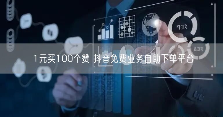 1元买100个赞 抖音免费业务自助下单平台
