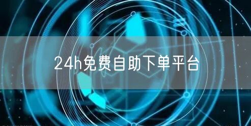 24h免费自助下单平台