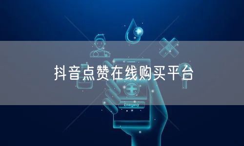 抖音点赞在线购买平台