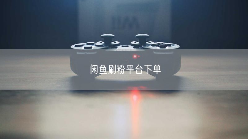 闲鱼刷粉平台下单