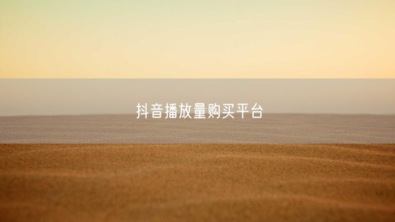 抖音播放量购买平台