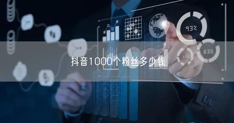 抖音1000个粉丝多少钱