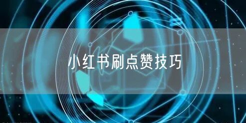 小红书刷点赞技巧