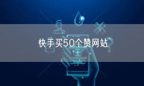 快手买50个赞网站