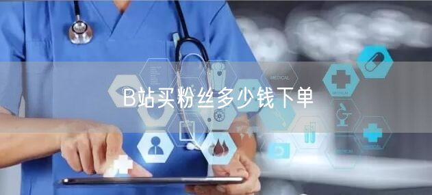B站买粉丝多少钱下单