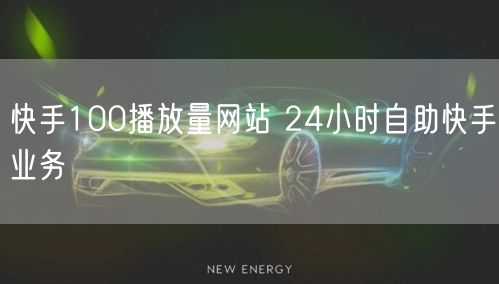 快手100播放量网站 24小时自助快手业务