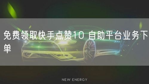 免费领取快手点赞10 自助平台业务下单