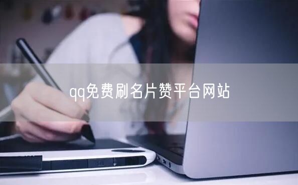 qq免费刷名片赞平台网站