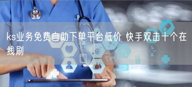 ks业务免费自助下单平台低价 快手双击十个在线刷