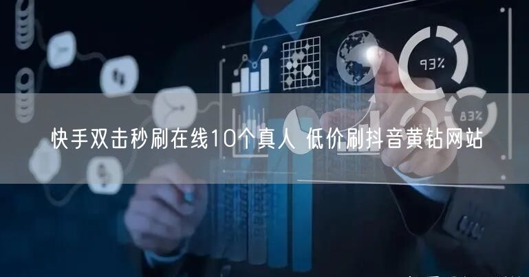 快手双击秒刷在线10个真人 低价刷抖音黄钻网站