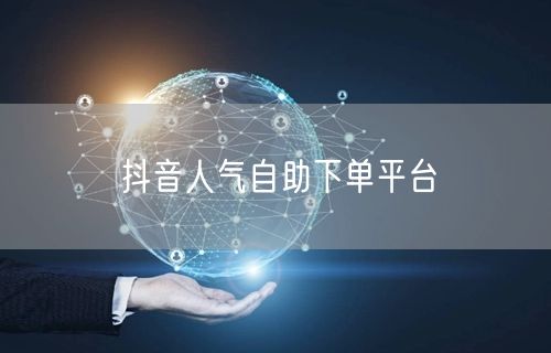 抖音人气自助下单平台