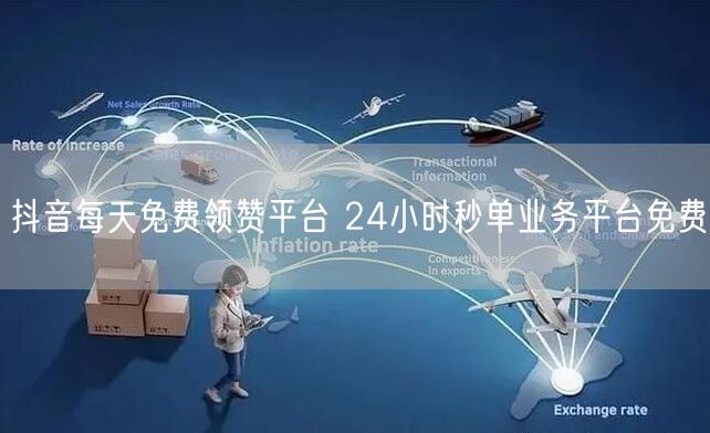 抖音每天免费领赞平台 24小时秒单业务平台免费