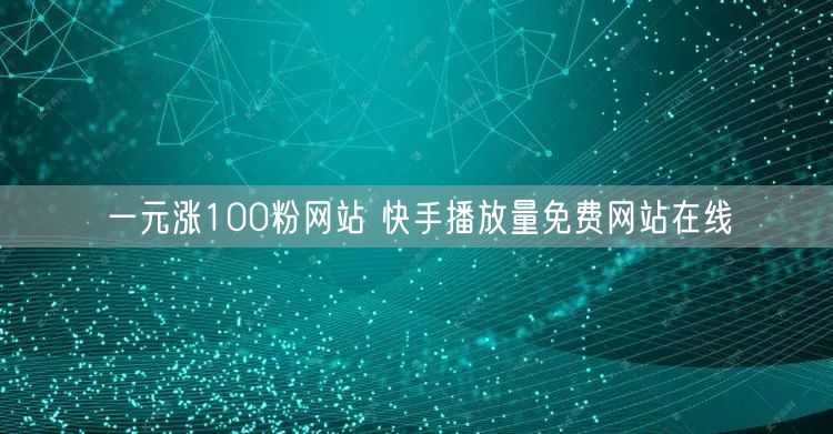 一元涨100粉网站 快手播放量免费网站在线