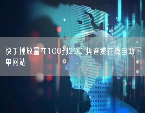 快手播放量在100到200 抖音赞在线自助下单网站