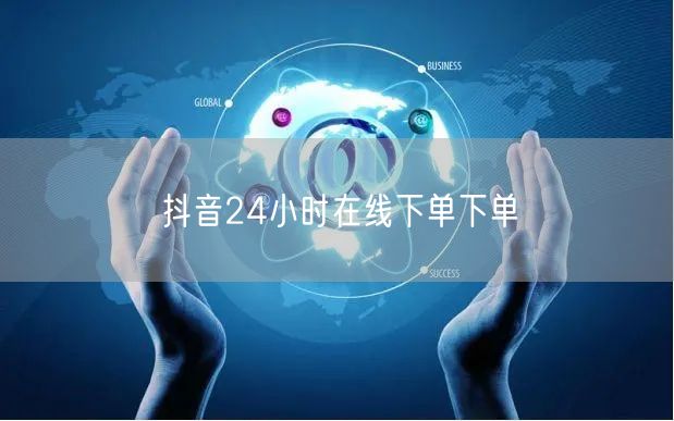 抖音24小时在线下单下单
