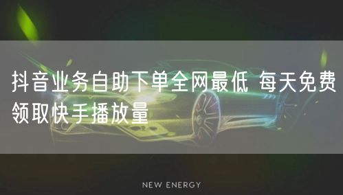 抖音业务自助下单全网最低 每天免费领取快手播放量