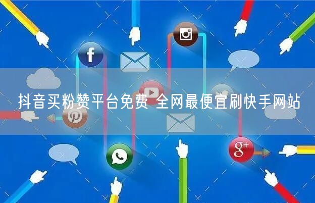 抖音买粉赞平台免费 全网最便宜刷快手网站