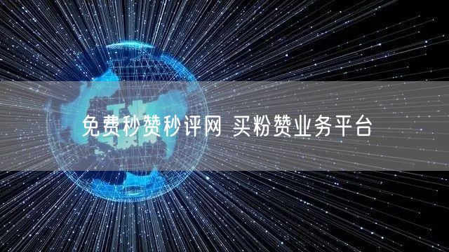 免费秒赞秒评网 买粉赞业务平台